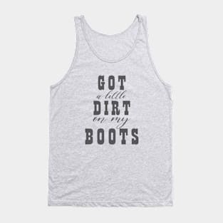 Got a little dirt on my boots Tank Top